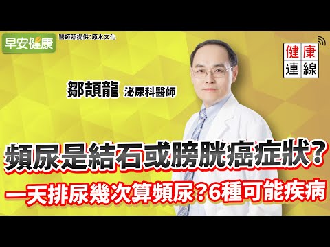 頻尿是結石或膀胱癌症狀？一天排尿幾次算頻尿？6種可能疾病告訴你︱ 鄒頡龍 泌尿科醫師 【早安健康】