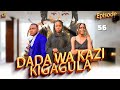 DADA WA KAZI KIGAGULA  PART 56
