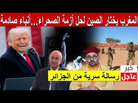 !رسالة سرية من الجزائر… المغرب يختار الصين لحل أزمة الصحراء… أنباء صادمة