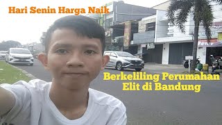 Berkeliling Daerah Perumahan Elit di Bandung, hari Senin Harga Naik