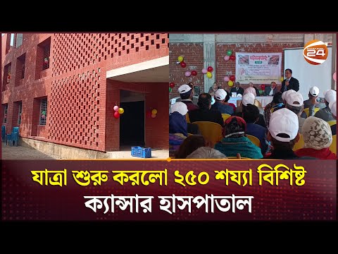 মানিকগঞ্জে যাত্রা শুরু করলো ২৫০ শয্যা বিশিষ্ট ক্যান্সার হাসপাতাল | Manikganj News | Channel 24