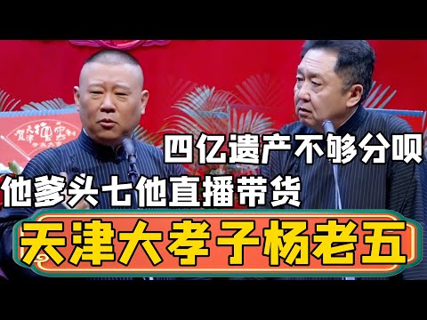 【天津大孝子杨老五】郭德纲：杨少华头七还没过，他就开始直播带货了！于谦：四个亿的遗产不够分的呗！#郭德綱 #於謙#德雲社#德云社最新相声 #杨少华#杨仪