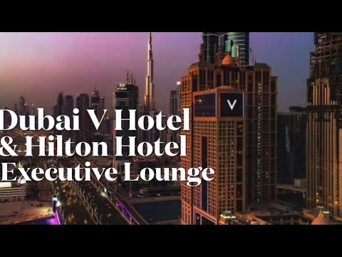 Dubai V Hotel & Hilton New Executive Lounge