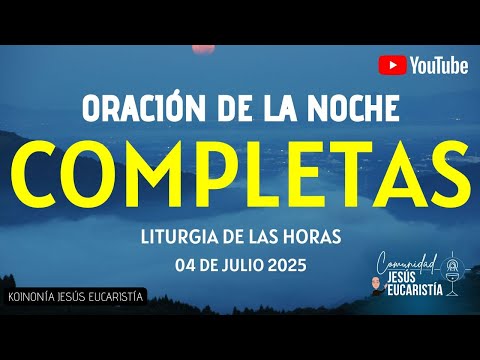 COMPLETAS DE HOY, VIERNES 4 DE JULIO 2025. ORACIÓN DE LA NOCHE