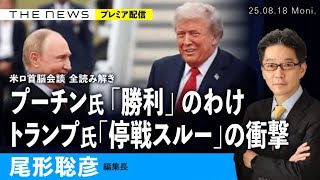 米ロ首脳会談、プーチン氏「勝利」のわけ／トランプ氏「停戦スルー」の衝撃／米ロ会談、全読み解き (尾形聡彦) 【8/18(月) 19:15~ プレミア配信】