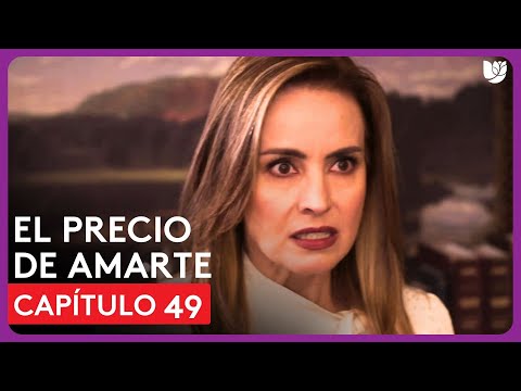 El Precio de Amarte | Capítulo 49 - Resumen