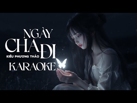 [ KARAOKE ] NGÀY CHA ĐI – KIỀU PHƯƠNG THẢO | KARAOKE BEAT CHUẨN