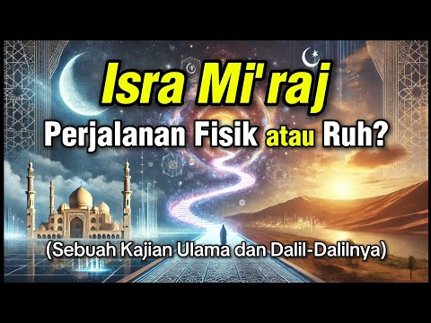 Isra Mi'raj - Perjalanan Fisik atau Ruhani? Penjelasan dan Perbedaan Pandangan