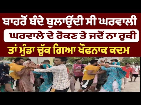 ਬਾਹਰੋਂ ਬੰਦੇ ਬੁਲਾਉਂਦੀ ਘਰਵਾਲੀ ਘਰਵਾਲੇ ਦੇ ਰੋਕਣ ਤੇ ਜਦੋਂ ਨਾ ਰੁਕੀ  ਤਾਂ  ਚੁੱਕ ਗਿਆ ਖੌਫਨਾਕ ਕਦਮ ਲਗਾਏ ਜਾ ਰਹੇ ਦੋਸ਼