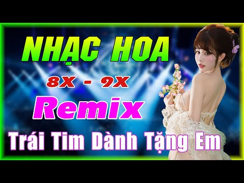 TRÁI TIM DÀNH TẶNG EM REMIX - NHẠC HOA LỜI VIỆT REMIX - NHẠC TRẺ XƯA 8X 9X REMIX GÁI XINH 2K2