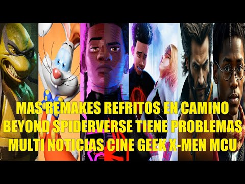 MAS REMAKES REFRITOS EN CAMINO, BEYOND SPIDERVERSE TIENE PROBLEMAS, MULTI NOTICIAS GEEK X-MEN MCU