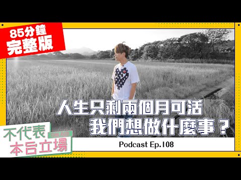 【完整版】不代表本台立場ep.108:人生只剩兩個月可活，我們想做什麼事？