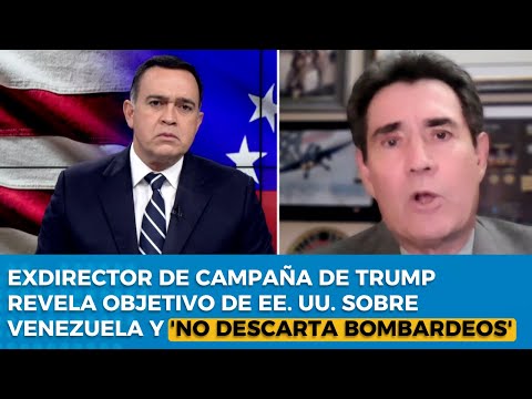 Exdirector de campaña de Trump revela objetivo de EE. UU. sobre Venezuela y 'no descarta bombardeos'