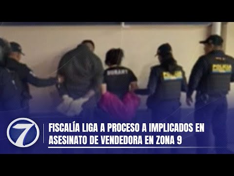 Fiscalía liga a proceso a implicados en asesinato de vendedora en zona 9