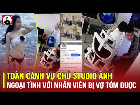 TOÀN CẢNH VỤ CHỦ STUDIO ẢNH TRAO ĐỔI NƯỚC BỌT VỚI THỢ MAKE UP BỊ VỢ TÓM ĐƯỢC