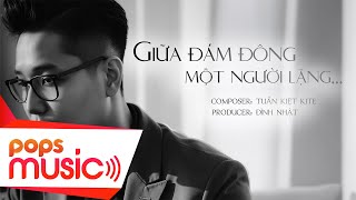 GIỮA ĐÁM ĐÔNG, MỘT NGƯỜI LẶNG | Tuấn Kiệt Kite [ Audio Lyrics ]