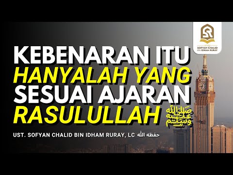 KEBENARAN ITU HANYALAH YANG SESUAI AJARAN RASULULLAH ﷺ