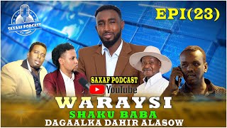 SHEKHU BABA || DAGAALKA DAHIR ALASOW GABDHO CAAN DAROOGADA..GEERIDI AUN MUNISH SAXAAF PODCAST EPI-23