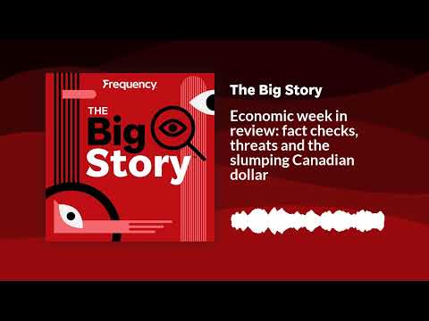 Economic week in review: fact checks, threats and the slumping Canadian dollar | The Big Story