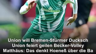 Union will Bremen-Stürmer Ducksch Union feiert geilen Becker-Volley Matthäus: Das denkt Hoeneß ...