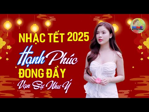 Hạnh Phúc Đong Đời, Vạn sự như ý, Nhạc Tết 2025, LK Nhạc Xuân 2025 Hay Nhất – Chào Xuân Ất Tỵ