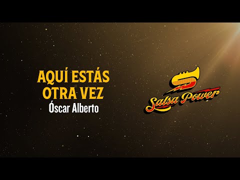 Aquí Estás Otra Vez, Óscar Alberto - Video Letra - Salsa Power
