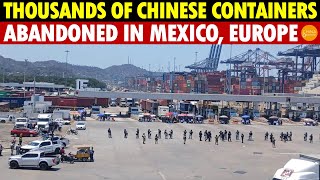 China is Done! 900 Containers of Chinese Goods Abandoned at Mexican Port, 480 Seized in Europe!