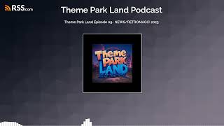 Theme Park Land Episode 09- NEWS/RETROMAGIC 2025