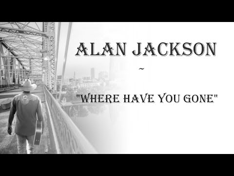 Alan Jackson ~ "Where Have You Gone"