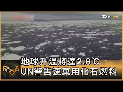 地球升溫將達2.8℃ UN警告速棄用化石燃料｜方念華｜FOCUS全球新聞 - YouTube(5:16)