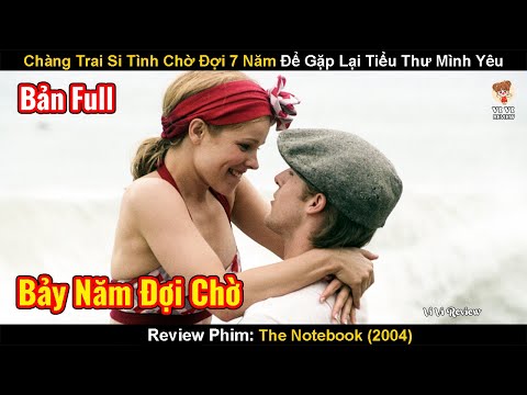 Chàng Trai Si Tình Chờ Đợi 7 Năm Để Gặp Lại Người Yêu | Review Phim: The Notebook | Nhật Ký Tình Yêu