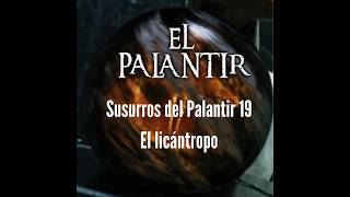 Susurros del Palantir 19: El licántropo