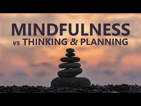 Mindfulness vs Thinking and Planning