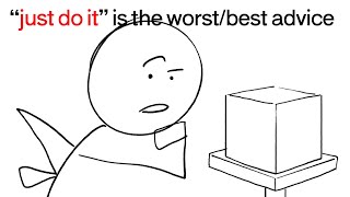 "Just Do It" Is the Worst Advice and the Best Advice