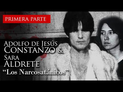 ADOLFO DE JESÚS CONSTANZO & SARA ALDRETE - "LOS NARCOSATÁNICOS" (PRIMERA PARTE)