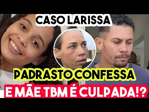 Caso Larissa Manuela ! Confissão de culpa do padrasto e mãe envolvida?