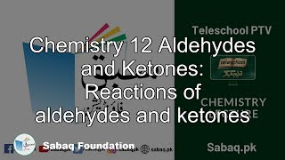 Chemistry 12 Aldehydes and Ketones:
Reactions of aldehydes and ketones