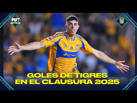 Tigres en el Clausura 2025: TODOS los GOLES de Los Felinos en Azteca Deportes