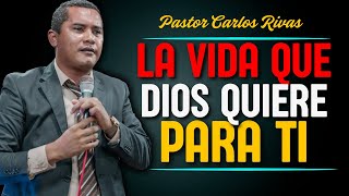 Pastor Carlos Rivas - La vida que Dios quiere para ti