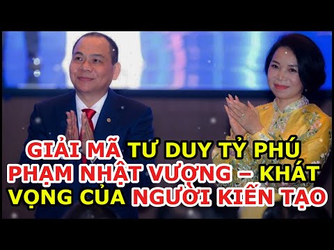 GIẢI MÃ TƯ DUY TỶ PHÚ PHẠM NHẬT VƯỢNG – KHÁT VỌNG CỦA NGƯỜI KIẾN TẠO
