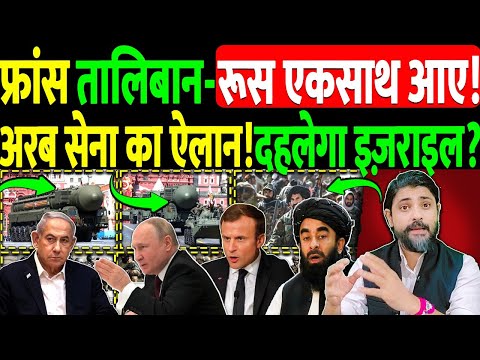 फ्रांस तालिबान-रूस एकसाथ आए! अरब सेना का ऐलान! दहलेगा इज़राइल?