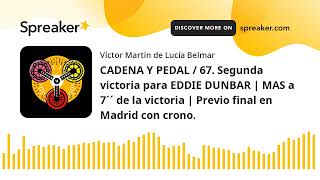 CADENA Y PEDAL / 67. Segunda victoria para EDDIE DUNBAR | MAS a 7´´ de la victoria | Previo final en