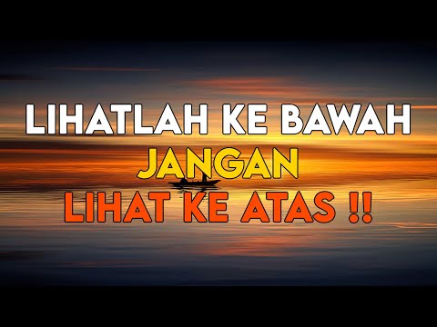 LIHATLAH KE BAWAH JANGAN LIHAT KE ATAS !! AGAR TENANG DALAM KESEDERHANAAN HIDUP