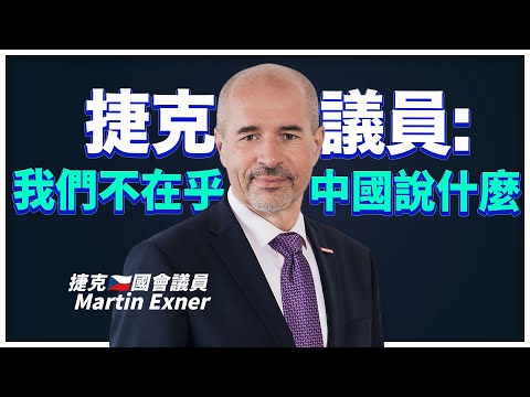 捷克國會議員Martin Exner：我們不在乎中國說什麼！我們是台灣在歐洲的友人！