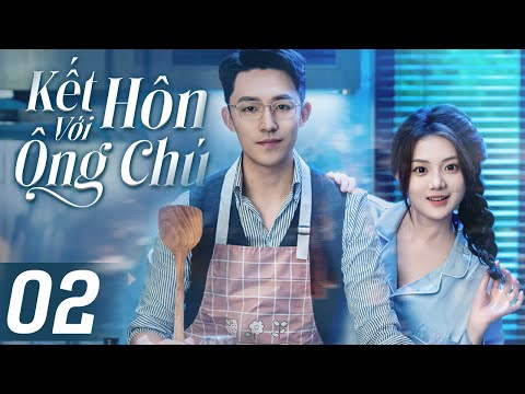 (Thuyết Minh) KẾT HÔN VỚI ÔNG CHÚ - Tập 02 | Phim Ngôn Tình Tổng Tài Cưng Chiều Vợ Hay Nhất 2024