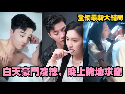 【完整版】女孩醉酒邂逅學生時期的窮校草，閃婚拿下夫妻綜藝資源後，豪言包養老公！卻不知昔日窮校草早已逆襲成豪門新貴，暗戀她多年的他得償所願，白天是高冷凌總，晚上甘當她的專屬金絲雀，寵她入骨！#甜宠