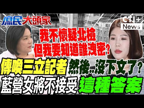 傳喚三立記者 然後...北檢沒下文了? 藍營女將不接受這種答案:我要知道是誰洩密賴政府編宣傳預算暴增5.9億鄭麗文:騙我沒在政府機關工作過?庶民大頭家0916完整版 @中天2台ctiplusnews