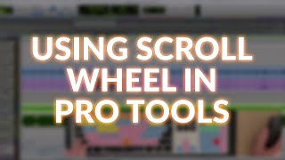 Using Scroll Wheel In Pro Tools