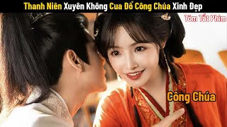 Review Phim: Công Tử Xuyên Ko Cua Đổ Công Chúa Giả Mạo | Phim Cổ Trang Trung Quốc | Phim Xuyên Không
