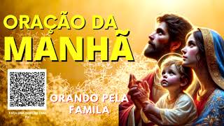 ORAÇÃO DA MANHÃ = ORANDO PELA FAMÍLIA
